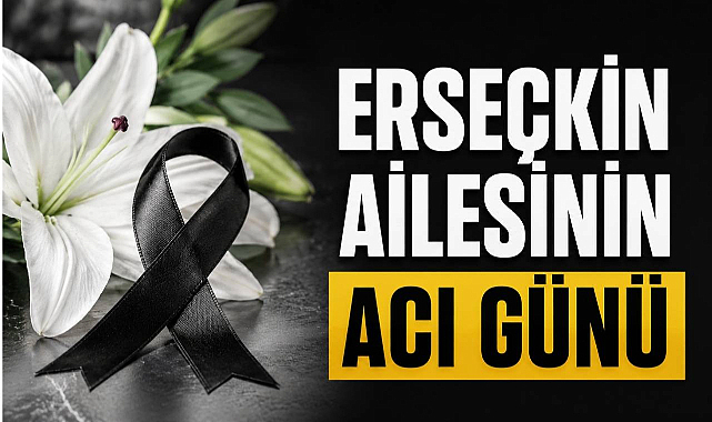 Erseçkin Ailesinin Acı Günü