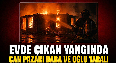 Evde Çıkan Yangında Can Pazarı Baba ve Oğlu Yaralı