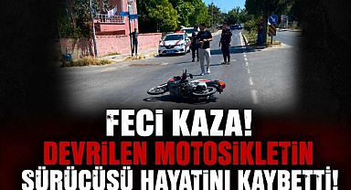 Feci Kaza! Devrilen Motosikletin Sürücüsü Hayatını Kaybetti!