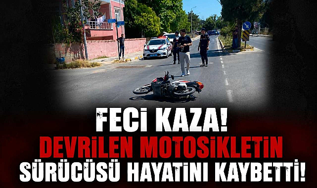 Feci Kaza! Devrilen Motosikletin Sürücüsü Hayatını Kaybetti!