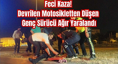 Feci Kaza! Devrilen Motosikletten Düşen Genç Sürücü Ağır Yaralandı