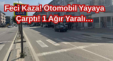 Feci Kaza! Otomobil Yayaya Çarptı! 1 Ağır Yaralı…