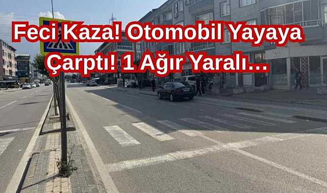 Feci Kaza! Otomobil Yayaya Çarptı! 1 Ağır Yaralı…