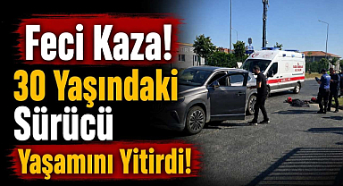 Feci Kaza! 30 Yaşındaki Sürücü Yaşamını Yitirdi! 