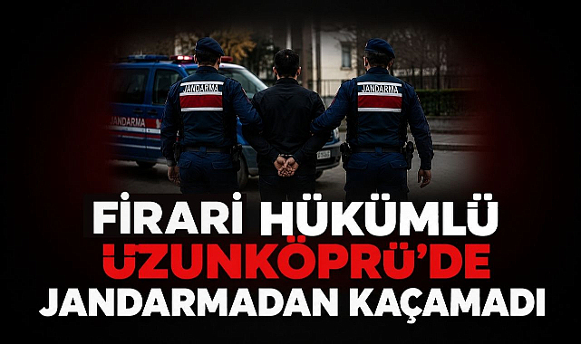 Firari Hükümlü Uzunköprü'de Jandarmadan Kaçamadı