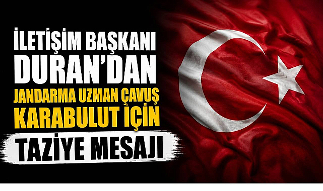 İletişim Başkanı Duran’dan Jandarma Uzman Çavuş Karabulut İçin Taziye Mesajı