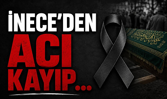İnece'den Acı Kayıp...