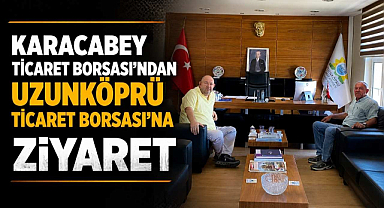 Karacabey Ticaret Borsası’ndan Uzunköprü Ticaret Borsası’na Ziyaret