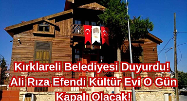 Kırklareli Belediyesi Duyurdu! Ali Rıza Efendi Kültür Evi O Gün Kapalı Olacak!