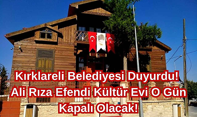 Kırklareli Belediyesi Duyurdu! Ali Rıza Efendi Kültür Evi O Gün Kapalı Olacak!