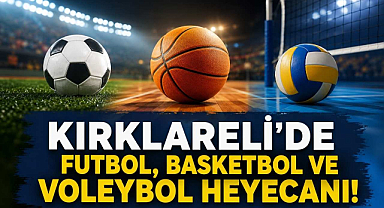 Kırklareli'de Futbol, Basketbol ve Voleybol Heyecanı!