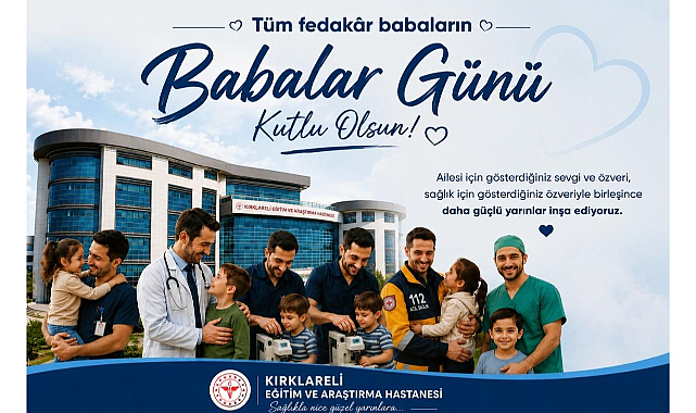 Kırklareli Eğitim ve Araştırma Hastanesinden Anlamlı Babalar Günü Mesajı