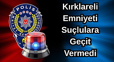 Kırklareli Emniyeti Suçlulara Geçit Vermedi