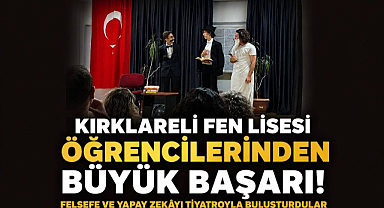 Kırklareli Fen Lisesi Öğrencilerinden Büyük Başarı! Felsefe ve Yapay Zekâyı Tiyatroyla Buluşturdular