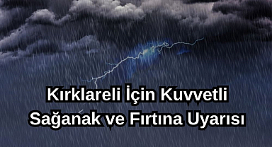 Kırklareli İçin Kuvvetli Sağanak ve Fırtına Uyarısı
