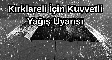 Kırklareli İçin Kuvvetli Sağanak Yağış Uyarısı