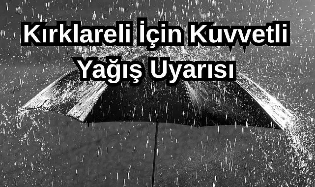 Kırklareli İçin Kuvvetli Sağanak Yağış Uyarısı