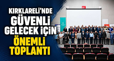 Kırklareli’nde Güvenli Gelecek İçin Önemli Toplantı