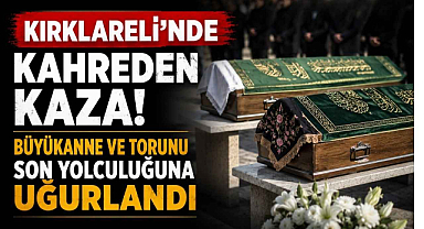 Kırklareli'nde Kahreden Kaza! Büyükanne ve Torunu Son Yolculuğuna Uğurlandı