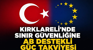 Kırklareli'nde Sınır Güvenliğine AB Destekli Güç Takviyesi 
