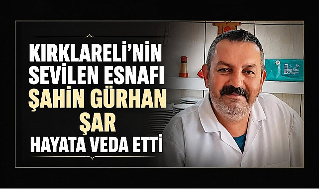 Kırklareli’nin Sevilen Esnafı Şahin Gürhan Şar Hayata Veda Etti