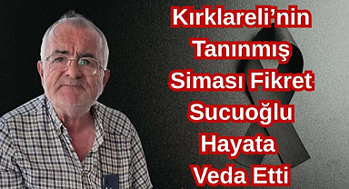 Kırklareli’nin Tanınmış Siması Fikret Sucuoğlu Hayata Veda Etti