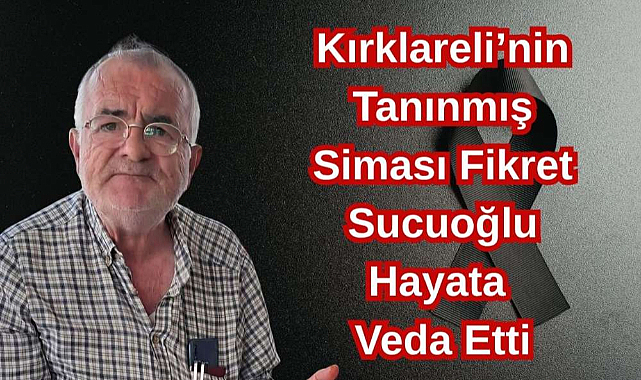 Kırklareli’nin Tanınmış Siması Fikret Sucuoğlu Hayata Veda Etti