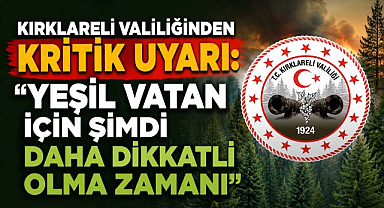 Kırklareli Valiliğinden Kritik Uyarı: 