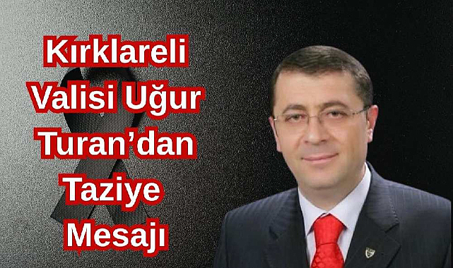 Kırklareli Valisi Uğur Turan’dan Taziye Mesajı