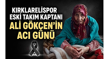 Kırklarelispor Eski Takım Kaptanı Ali Gökçen’in Acı Günü