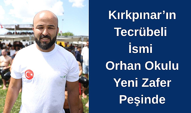 Kırkpınar’ın Tecrübeli İsmi Orhan Okulu Yeni Zafer Peşinde
