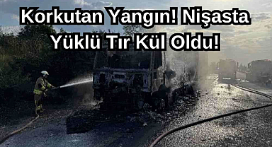 Korkutan Yangın! Nişasta Yüklü Tır Kül Oldu!