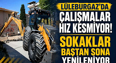 Lüleburgaz'da Çalışmalar Hız Kesmiyor! Sokaklar Baştan Sona Yenileniyor 