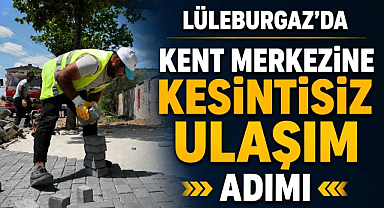 Lüleburgaz'da Kent Merkezine Kesintisiz Ulaşım Adımı