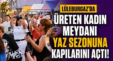 Lüleburgaz'da Üreten Kadın Meydanı Yaz Sezonuna Kapılarını Açtı