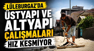 Lüleburgaz'da Üstyapı ve Altyapı Çalışmaları Hız Kesmiyor 