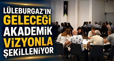 Lüleburgaz'ın Geleceği Akademik Vizyonla Şekilleniyor 