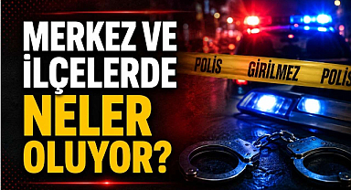 Merkez ve İlçelerde Neler Oluyor?