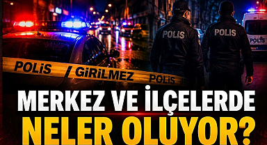 Merkez ve İlçelerde Neler Oluyor?