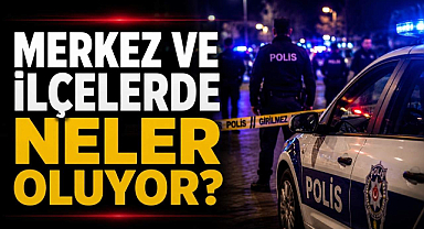 Merkez ve İlçelerde Neler Oluyor?