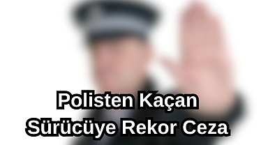 Polisten Kaçan Sürücüye Rekor Ceza