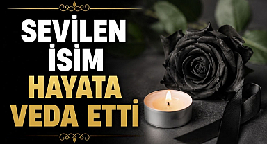 Sevilen İsim Hayata Veda Etti
