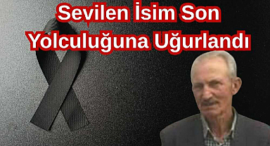 Sevilen İsim Son Yolculuğuna Uğurlandı