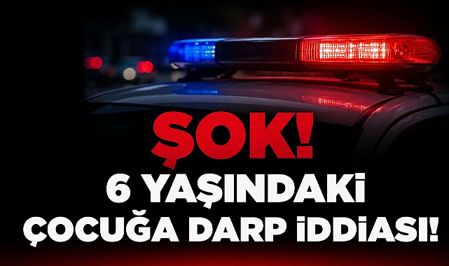 Şok! 6 Yaşındaki Çocuğa Darp İddiası