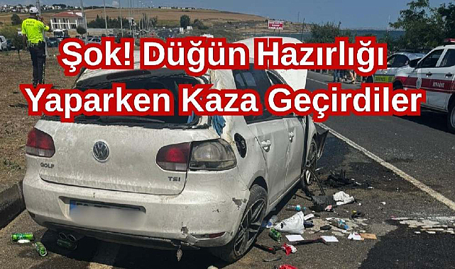 Şok! Düğün Hazırlığı Yaparken Kaza Geçirdiler