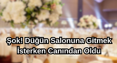 Şok! Düğün Salonuna Gitmek İsterken Canından Oldu