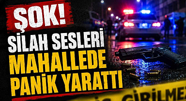 Şok! Silah Sesleri Mahallede Panik Yarattı