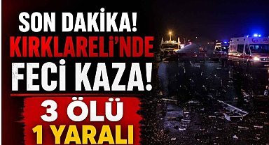 Son Dakika! Kırklareli’nde Feci Kaza! 3 Ölü 1 Yaralı