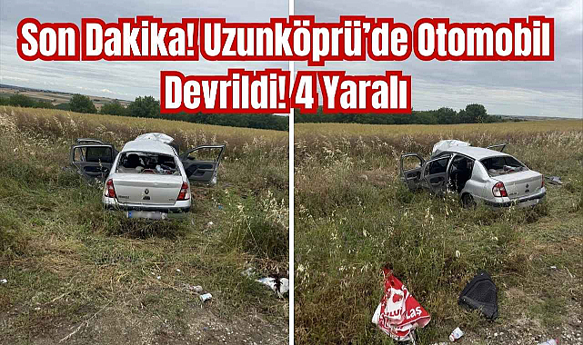Son Dakika! Uzunköprü'de Otomobil Devrildi! 4 Yaralı