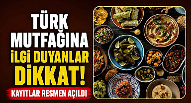 Türk Mutfağına İlgi Duyanlar Dikkat! Kayıtlar Resmen Açıldı